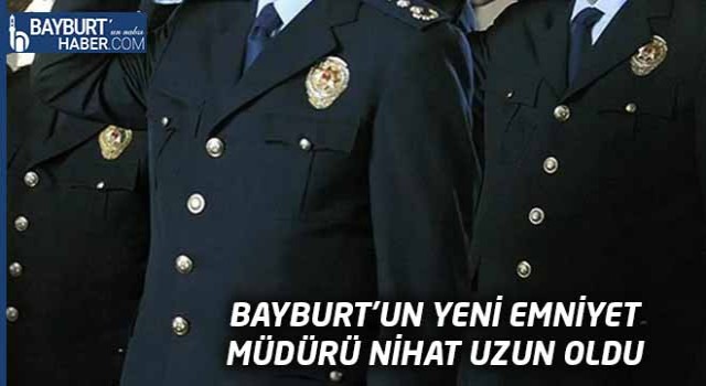 Bayburt’un Yeni Emniyet Müdürü Nihat Uzun Göreve Başladı