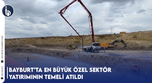 Bayburt’ta 300 Milyon Liralık Yatırımının Temeli Atıldı
