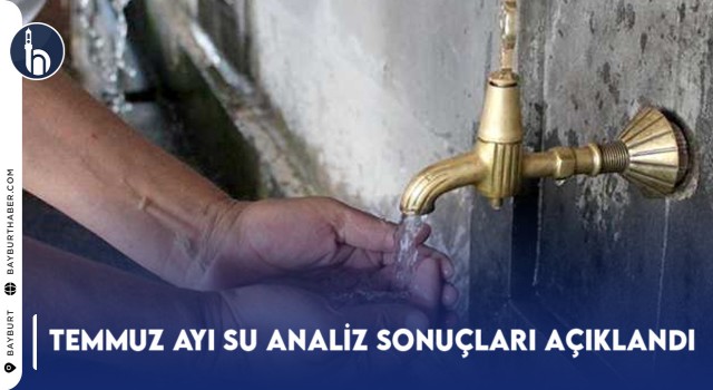 Bayburt’ta Temmuz Ayı Su Raporu: Çeşmelerde Karışık Tablo