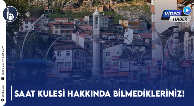 Bayburt Saat Kulesi Hakkında Bilmedikleriniz