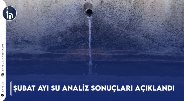Bayburt’ta Şubat Ayı Su Analiz Sonuçları Açıklandı (2024)