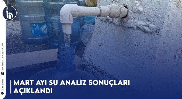 Bayburt’ta Mart Ayı Su Analiz Sonuçları Açıklandı (2024)
