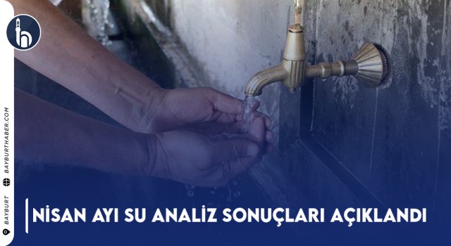Bayburt’ta Nisan Ayı Su Analiz Sonuçları Açıklandı (2024)