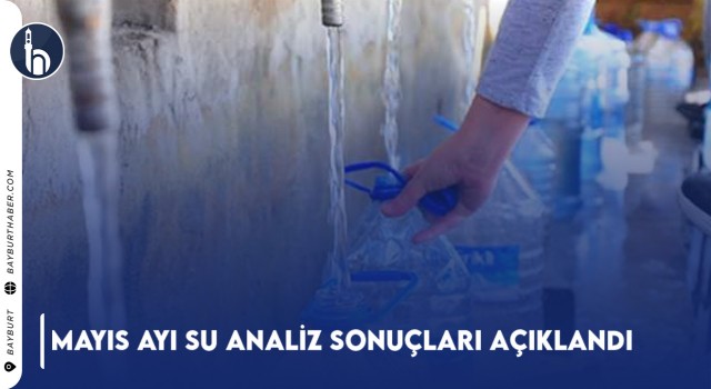 Bayburt’ta Mayıs Ayı Su Analiz Sonuçları Açıklandı
