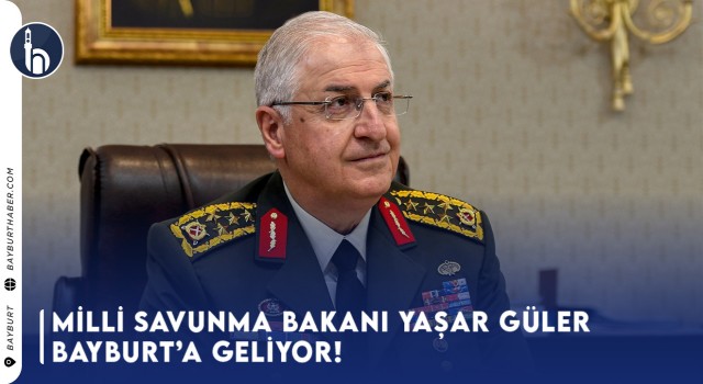 Milli Savunma Bakanı Yaşar Güler 17 Eylül’de Bayburt’ta