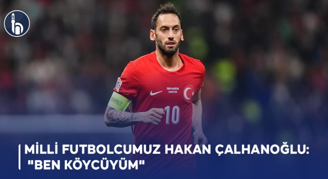 Milli Futbolcumuz Hakan Çalhanoğlu: "Ben Köycüyüm"