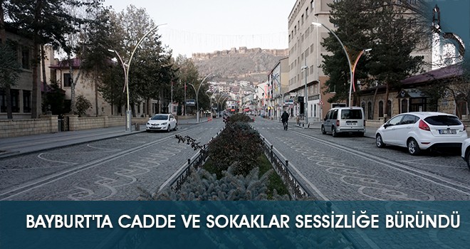 Bayburt’ta 56 Saatlik Kısıtlama Başladı, Sokaklar Bomboş
