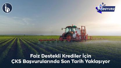 Faiz Destekli Krediler İçin ÇKS Başvurularında Son Tarih Yaklaşıyor