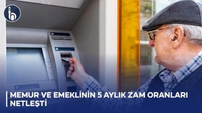 Memur ve Emeklinin 5 Aylık Zam Oranları Netleşti