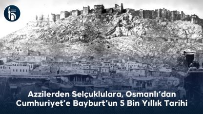 Bayburt’un 5 Bin Yıllık Tarihi Gün Yüzünde