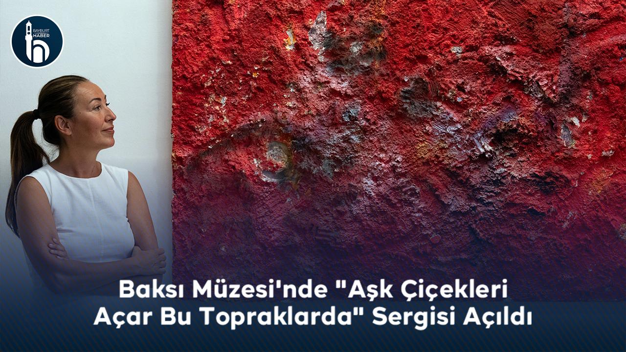 Baksı Müzesi'nde "Aşk Çiçekleri Açar Bu Topraklarda" Sergisi Açıldı