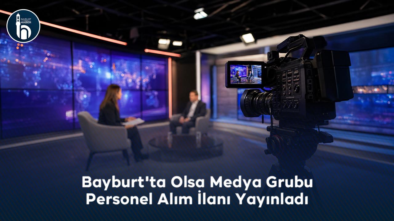 Bayburt'ta Olsa Medya Grubu Personel Alım İlanı Yayınladı