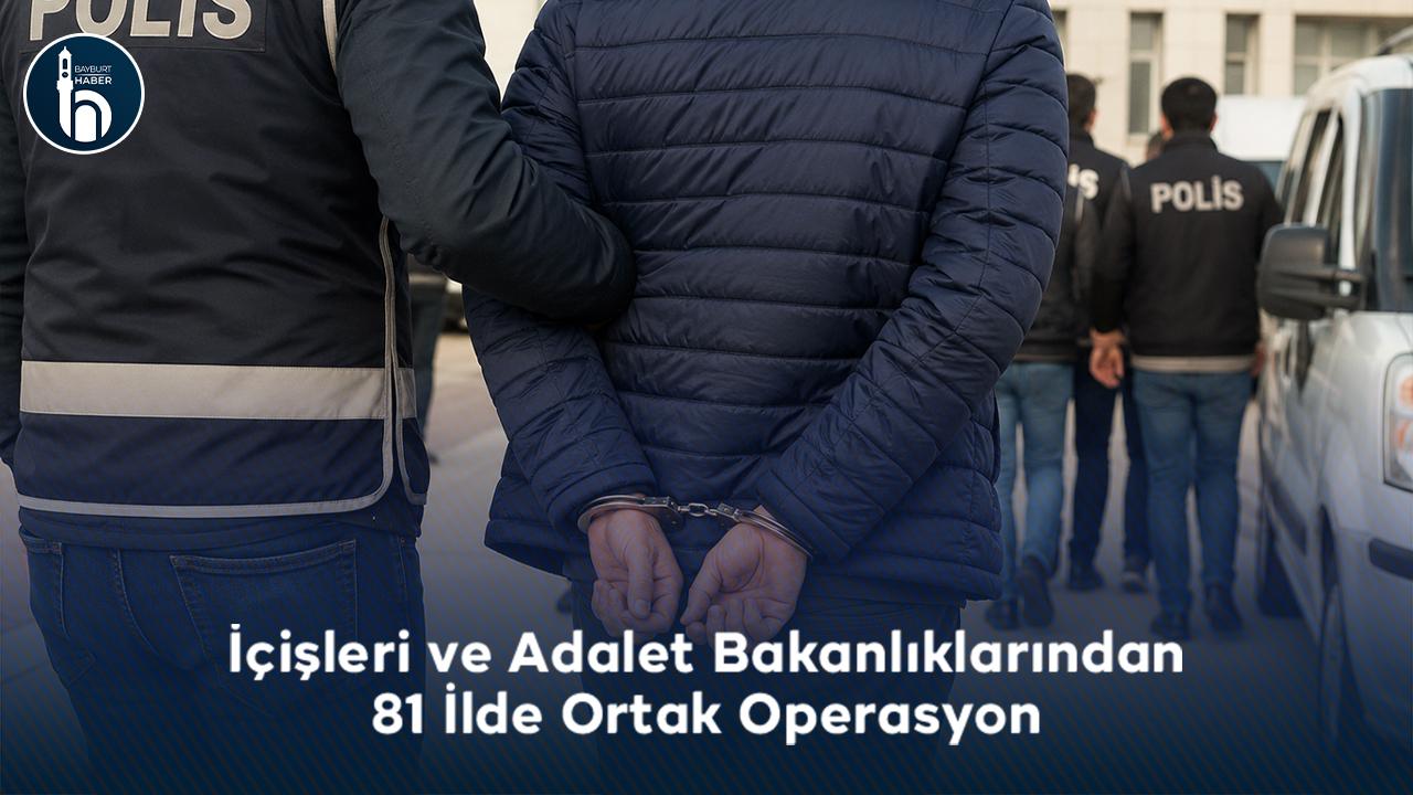 İçişleri ve Adalet Bakanlıklarından 81 İlde Ortak Operasyon